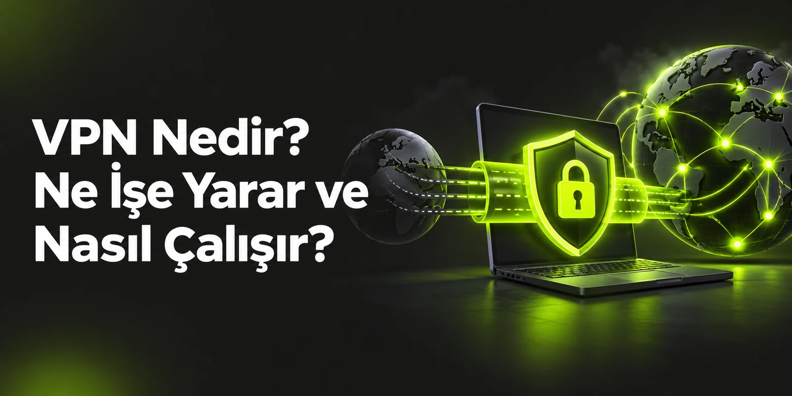 VPN Nedir? Ne İşe Yarar ve Nasıl Çalışır? — koyu gri zemin üzerinde yeşil geometrik kapak